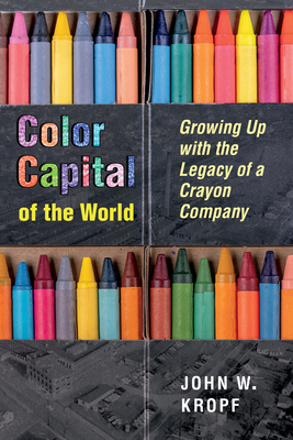 Color Capital of the World: Growing Up with the Legacy of a Crayon Company (Series on Ohio History and Culture)