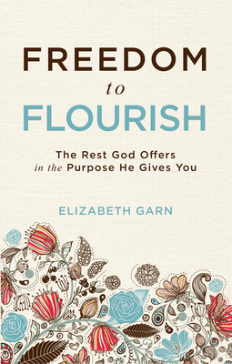 Image for Freedom to Flourish: The Rest God Offers in the Purpose He Gives You