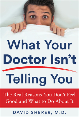 What Your Doctor Isn't Telling You: The Real Reasons You Don't Feel