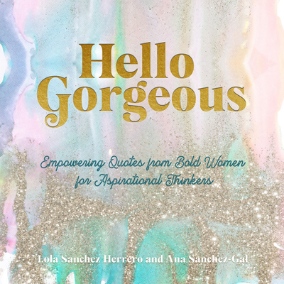 Image for Hello Gorgeous: Empowering Quotes from Bold Women to Inspire Greatness (Volume 4) (Everyday Inspiration, 4) Hello Gorgeous: Empowering Quotes from Bold Women to Inspire Greatness (Volume 4) (Everyday Inspiration, 4)
