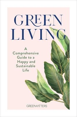 Image for Green Living: A Comprehensive Guide to a Happy and Sustainable Life Green Living: A Comprehensive Guide to a Happy and Sustainable Life