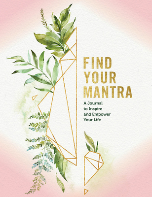 Find Your Mantra Journal: A Journal to Inspire and Empower Your Life (Volume 5) (Everyday Inspiration Journals, 5)