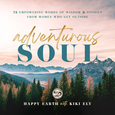 Adventurous Soul: Empowering Words of Wisdom & Stories from Women Who Get Outside (Volume 8) (Everyday Inspiration, 8)