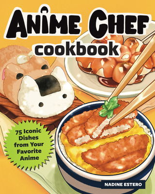 Image for ANIME CHEF COOKBOOK: 75 ICONIC DISHES FROM YOUR FAVORITE ANIME
