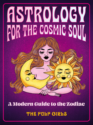 Astrology for the Cosmic Soul: A Modern Guide to the Zodiac