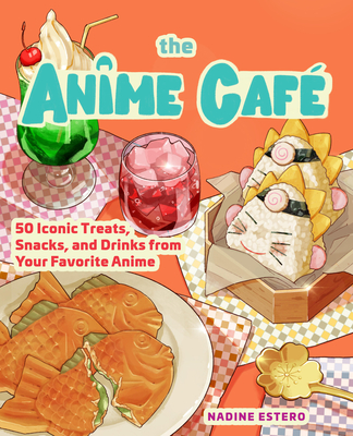 Anime Caf: 50 Iconic Treats, Snacks, and Drinks from Your Favorite Anime