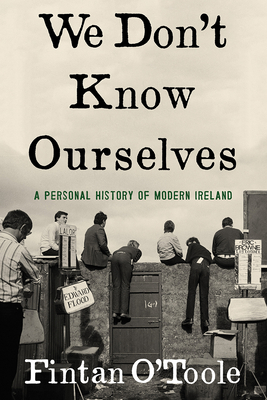 We Don't Know Ourselves: A Personal History of Modern Ireland