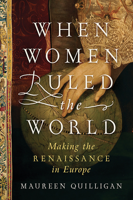 Image for When Women Ruled the World: Making the Renaissance in Europe When Women Ruled the World: Making the Renaissance in Europe
