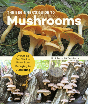 Image for The Beginner's Guide to Mushrooms: Everything You Need to Know, from Foraging to Cultivating