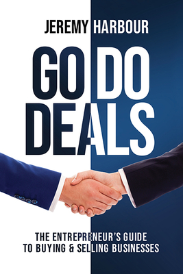Image for Go Do Deals: The Entrepreneurs Guide to Buying & Selling Businesses Go Do Deals: The Entrepreneurs Guide to Buying & Selling Businesses