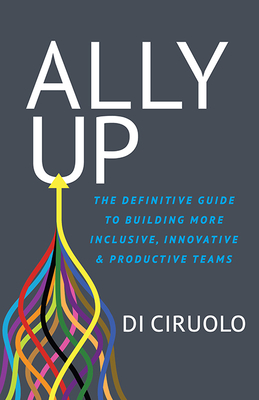 Image for Ally Up: The Definitive Guide to Building More Inclusive, Innovative, and Productive Teams