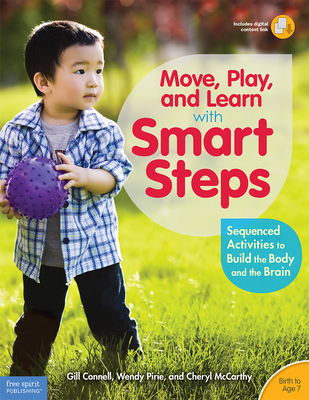 Move, Play, and Learn with Smart Steps: Sequenced Activities to Build the Body and the Brain (Birth to Age 7) (Free Spirit Professional)