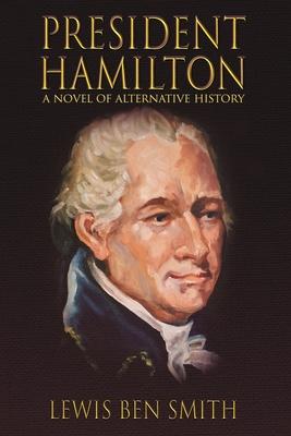 Image for President Hamilton: A Novel of Alternative History President Hamilton: A Novel of Alternative History