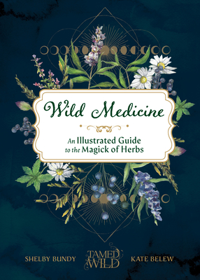 Wild Medicine: Tamed Wild's Illustrated Guide to the Magick of Herbs