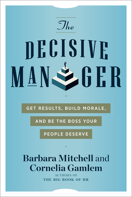 The Decisive Manager: Get Results, Build Morale, and Be the Boss Your People Deserve