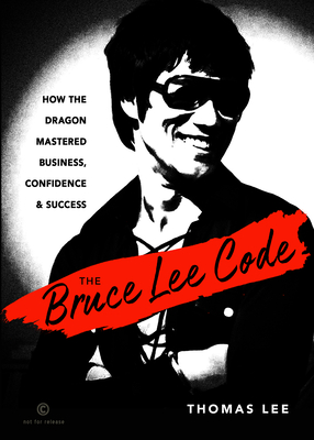 Image for The Bruce Lee Code: How the Dragon Mastered Business, Confidence, and Success