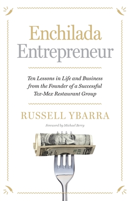 Enchilada Entrepreneur: Ten Lessons in Life and Business from the Founder of a Successful Tex-Mex Restaurant Group