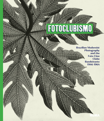 Fotoclubismo: Brazilian Modernist Photography and theFoto-Cine Clube Bandeirante, 19461964