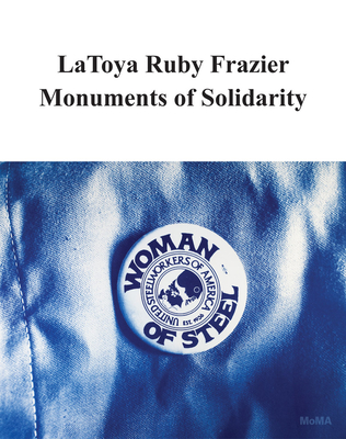 Image for LaToya Ruby Frazier: Monuments of Solidarity LaToya Ruby Frazier: Monuments of Solidarity