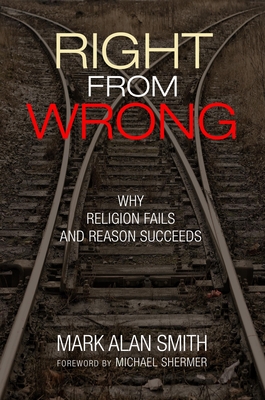 Image for Right from Wrong: Why Religion Fails and Reason Succeeds Right from Wrong: Why Religion Fails and Reason Succeeds