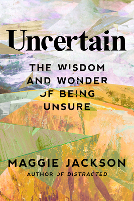 Image for Uncertain: The Wisdom and Wonder of Being Unsure Uncertain: The Wisdom and Wonder of Being Unsure