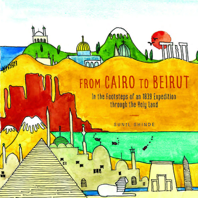 From Cairo To Beirut: In The Footsteps Of An 1839 Expedition Through The Holy Land