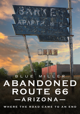 Abandoned Route 66 Arizona: Where the Road Came to an End (Abandoned Union)