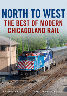 North to West: The Best of Modern Chicagoland Rail (America Through Time)
