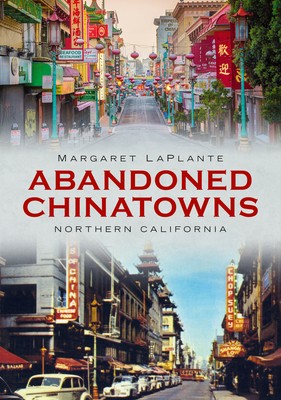 Abandoned Chinatowns: Northern California (America Through Time)