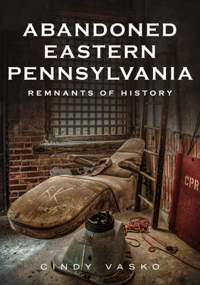 Abandoned Eastern Pennsylvania: Remnants of History (America Through Time)