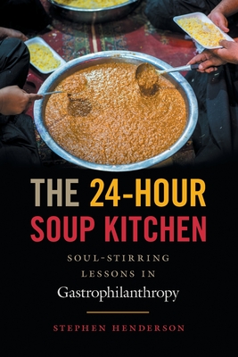 The 24-Hour Soup Kitchen: Soul-Stirring Lessons in Gastrophilanthropy: Revised Edition