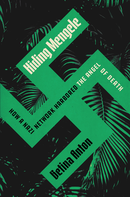 Hiding Mengele: How a Nazi Network Harbored the Angel of Death