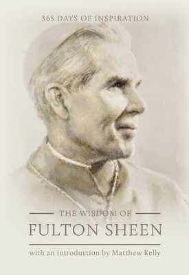 Image for The Wisdom of Fulton Sheen: 365 Days of Inspiration The Wisdom of Fulton Sheen: 365 Days of Inspiration