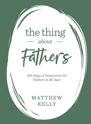 The Thing About Fathers: 365 Days of Inspiration for Fathers of All Ages