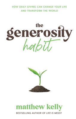 The Generosity Habit: How Daily Giving Can Change Your Life and Transform the World