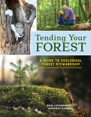 Image for Tending Your Forest: A Guide to Ecological Forest Stewardship in the Eastern and Central United States Tending Your Forest: A Guide to Ecological Forest Stewardship in the Eastern and Central United States