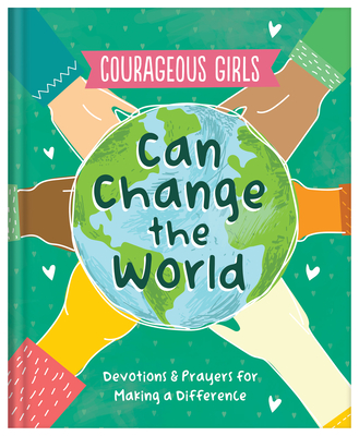 Image for Courageous Girls Can Change the World: Devotions and Prayers for Making a Difference