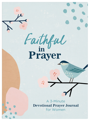 Faithful in Prayer: A 3-minute Devotional Prayer Journal for Women