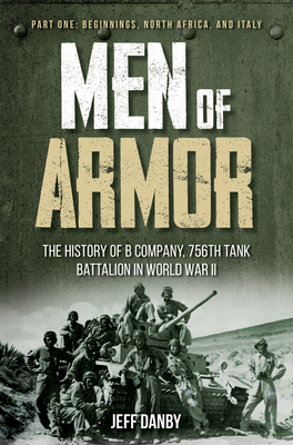 Men of Armor: The History of B Company, 756th Tank Battalion in World War II - Part I: Beginnings, North Africa, and Italy