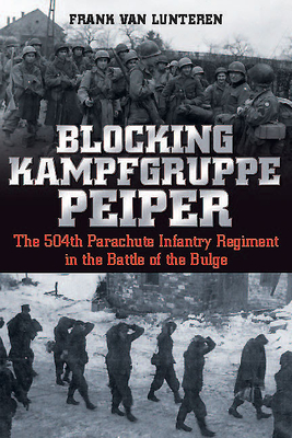 Blocking Kampfgruppe Peiper; The 504th Parachute Infantry Regiment in the Battle of the Bulge