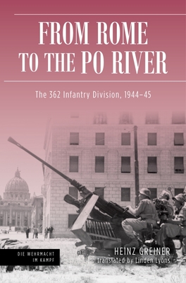 Rome to the Po River: The 362nd Infantry Division, 194445 (Die Wehrmacht im Kampf)