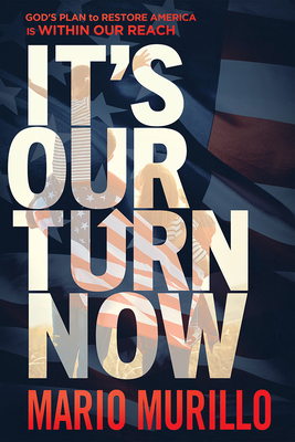 Its Our Turn Now: God's Plan to Restore America is Within Our Reach