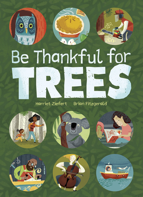 Be Thankful for Trees: A Tribute to the Many & Surprising Ways Trees Relate to Our Lives