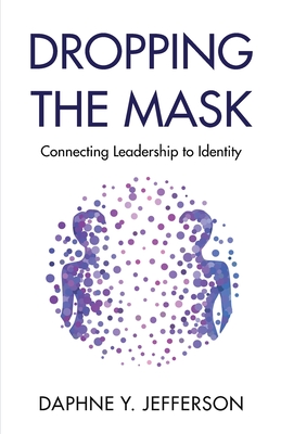 Image for Dropping the Mask: Connecting Leadership to Identity Dropping the Mask: Connecting Leadership to Identity