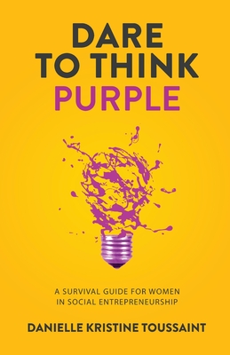 Dare to Think Purple: A Survival Guide for Women in Social Entrepreneurship