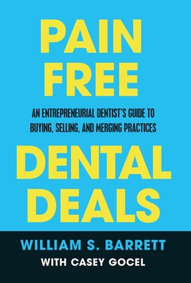 Image for Pain Free Dental Deals: An Entrepreneurial Dentist's Guide To Buying, Selling, and Merging Practices Pain Free Dental Deals: An Entrepreneurial Dentist's Guide To Buying, Selling, and Merging Practices