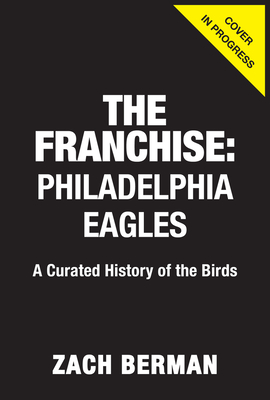 Franchise: Philadelphia Eagles: A Curated History of the Eagles