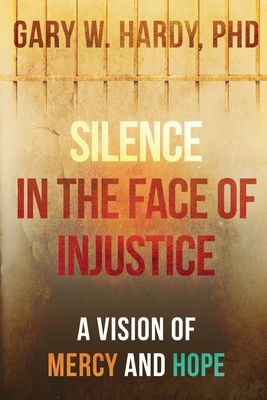 Silence in the Face of Injustice: A Vision of Mercy and Hope [Paperback] Gary W. Hardy