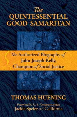 Image for The Quintessential Good Samaritan: The Authorized Biography of John Joseph Kelly, Champion of Social Justice The Quintessential Good Samaritan: The Authorized Biography of John Joseph Kelly, Champion of Social Justice