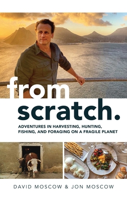 Image for From Scratch: Adventures in Harvesting, Hunting, Fishing, and Foraging on a Fragile Planet